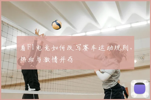 看F1电竞如何改写赛车运动规则，热血与激情并存