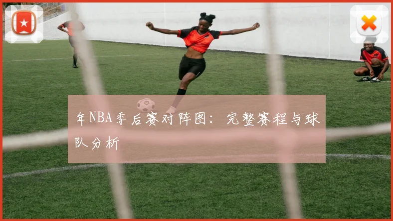 年NBA季后赛对阵图:完整赛程与球队分析