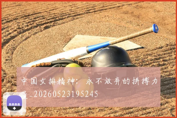 中国女排精神：永不放弃的拼搏力量_20260523195245