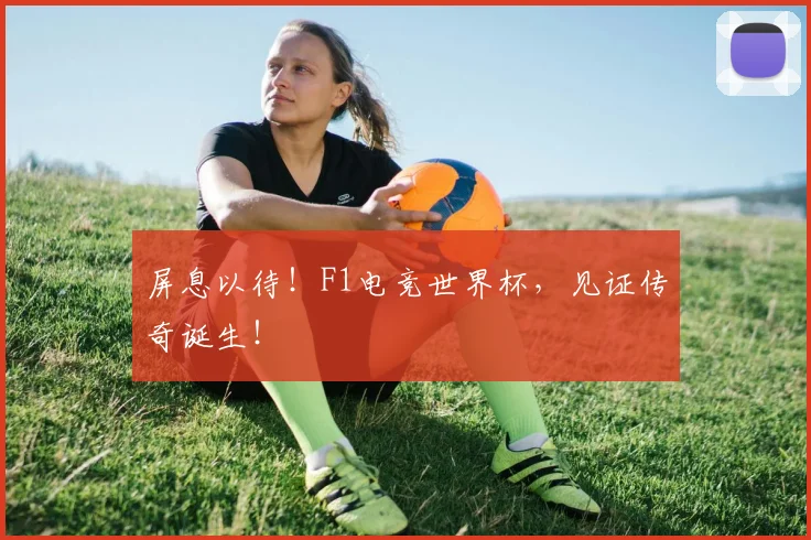 屏息以待！F1电竞世界杯，见证传奇诞生！