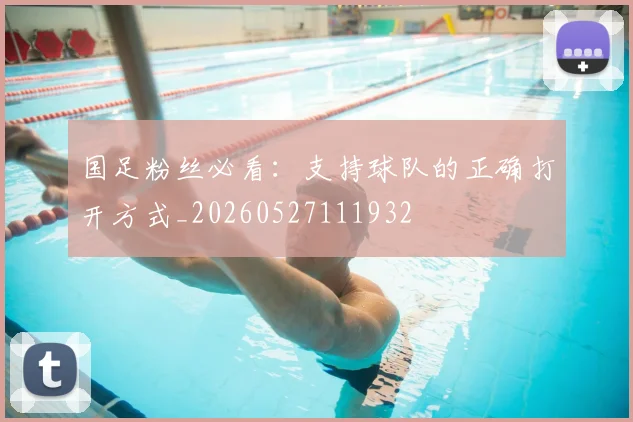 国足粉丝必看：支持球队的正确打开方式_20260527111932